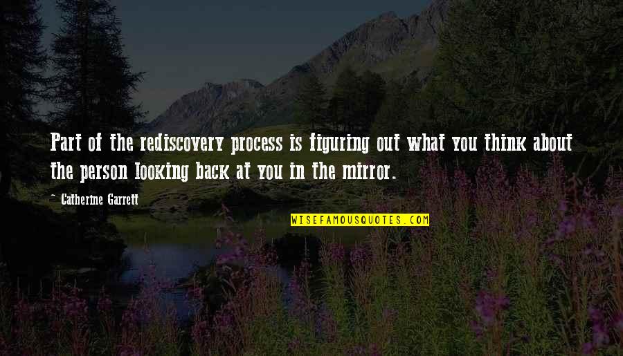 Person In Mirror Quotes By Catherine Garrett: Part of the rediscovery process is figuring out