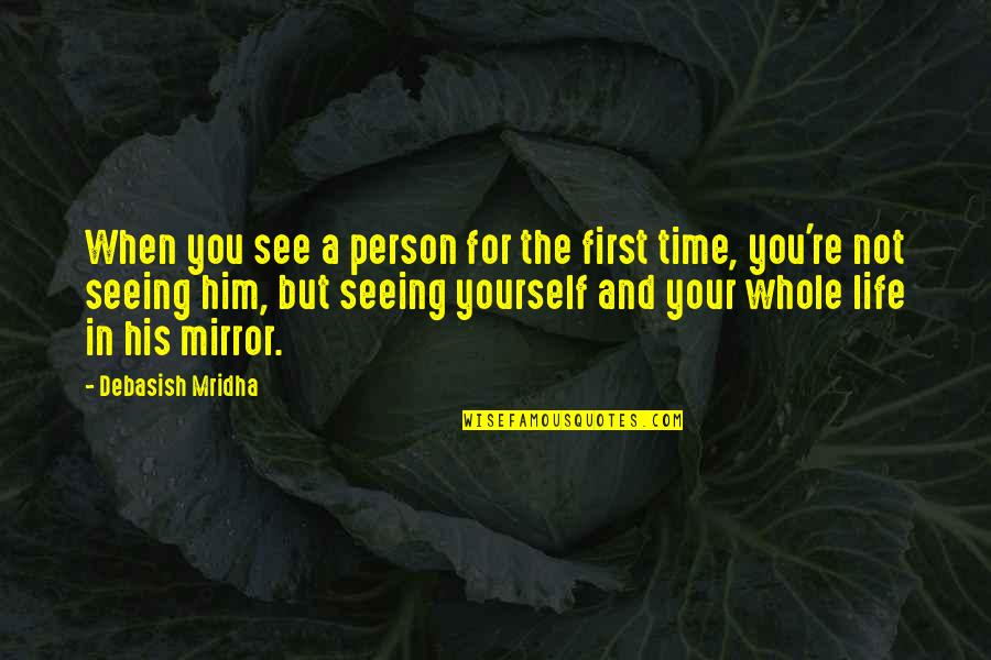 Person In Mirror Quotes By Debasish Mridha: When you see a person for the first