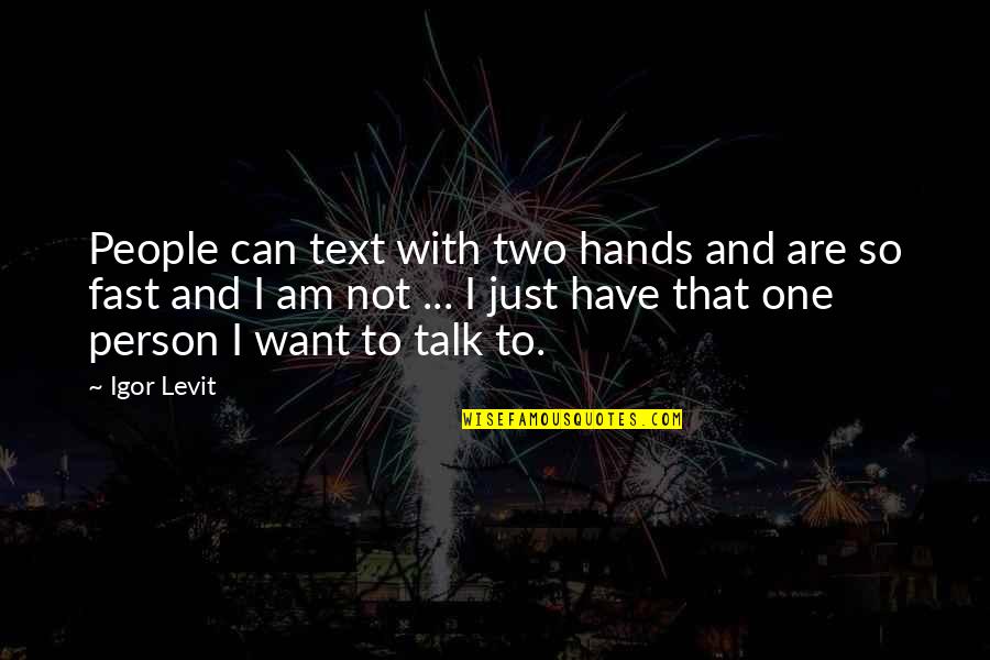 Person One And Two Quotes By Igor Levit: People can text with two hands and are