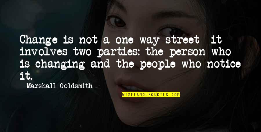 Person One And Two Quotes By Marshall Goldsmith: Change is not a one-way street- it involves