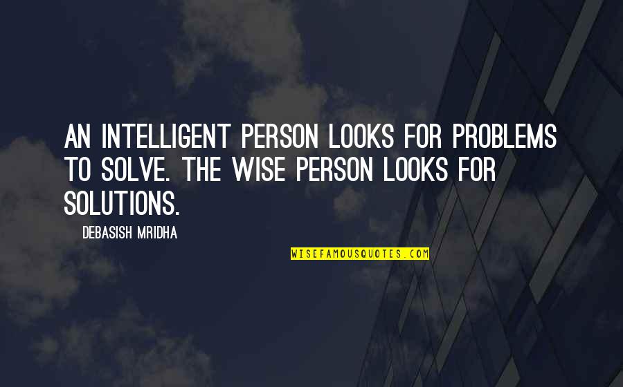 Person Quotes Quotes By Debasish Mridha: An intelligent person looks for problems to solve.