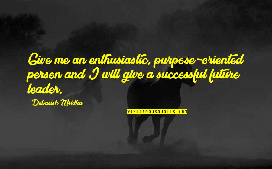 Person Quotes Quotes By Debasish Mridha: Give me an enthusiastic, purpose-oriented person and I