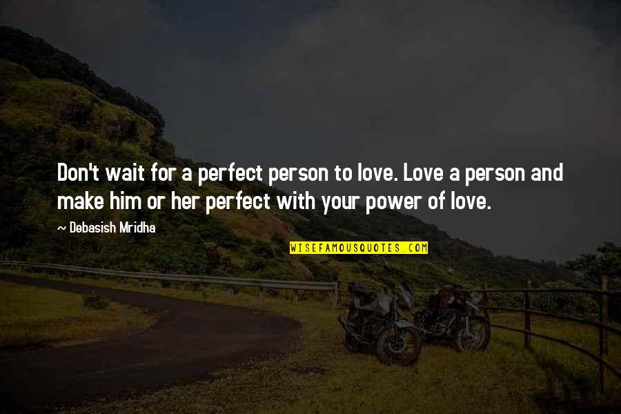 Person Quotes Quotes By Debasish Mridha: Don't wait for a perfect person to love.