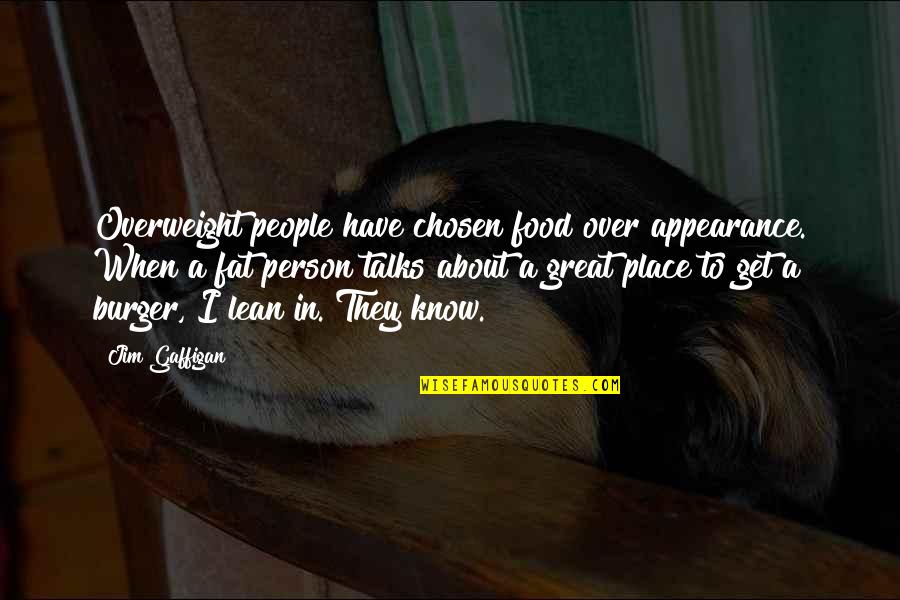 Person When Quotes By Jim Gaffigan: Overweight people have chosen food over appearance. When