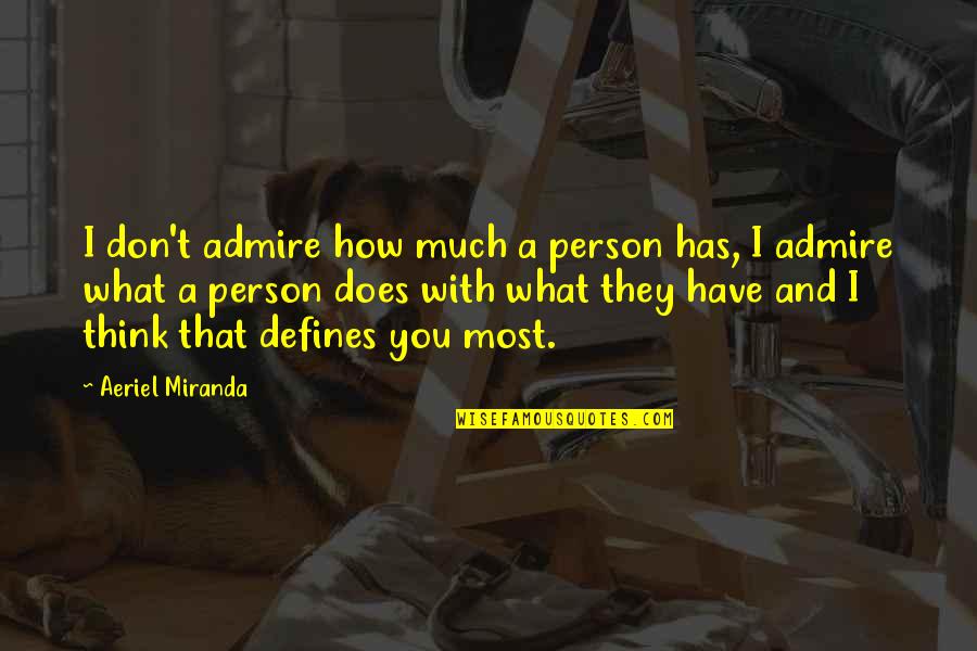 Person You Admire Quotes By Aeriel Miranda: I don't admire how much a person has,