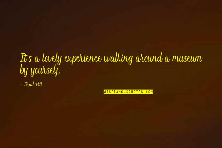 Person You Admire Quotes By Brad Pitt: It's a lovely experience walking around a museum