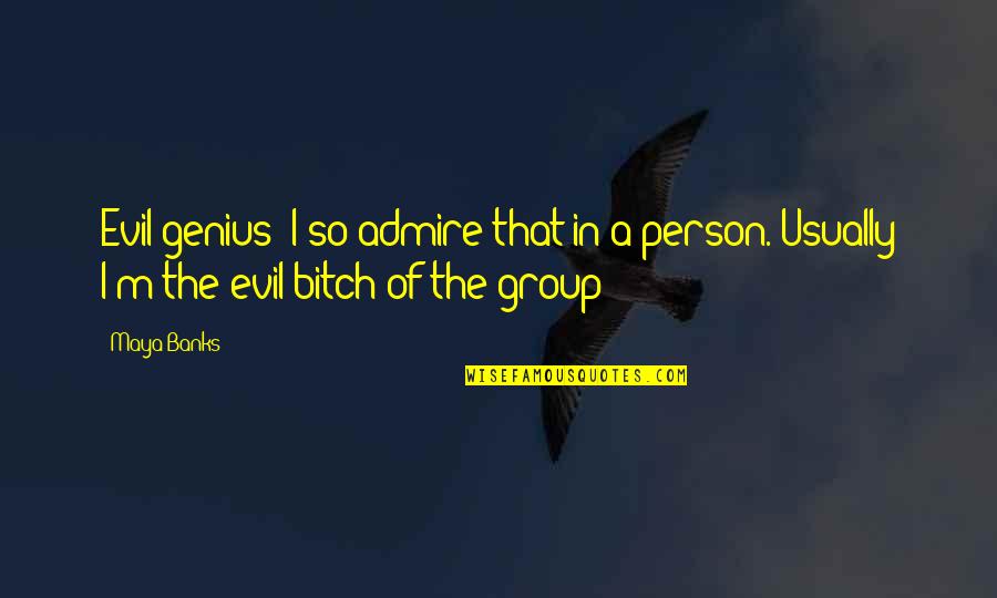 Person You Admire Quotes By Maya Banks: Evil genius! I so admire that in a