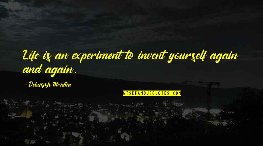 Person You See In The Mirror Quotes By Debasish Mridha: Life is an experiment to invent yourself again