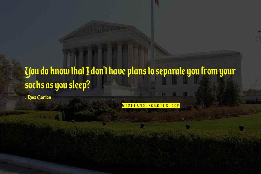 Person You See In The Mirror Quotes By Rose Gordon: You do know that I don't have plans