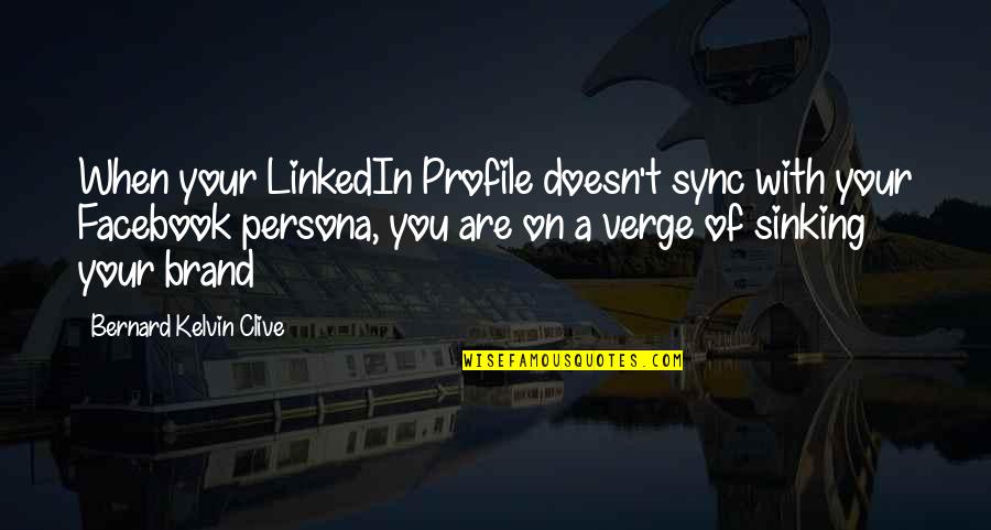 Persona 2 Quotes By Bernard Kelvin Clive: When your LinkedIn Profile doesn't sync with your