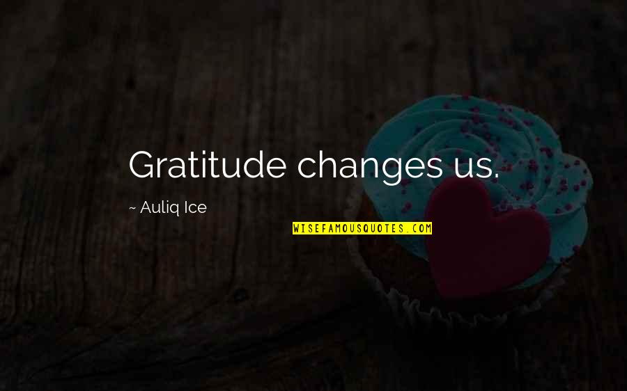 Persona Non Grata Quotes By Auliq Ice: Gratitude changes us.