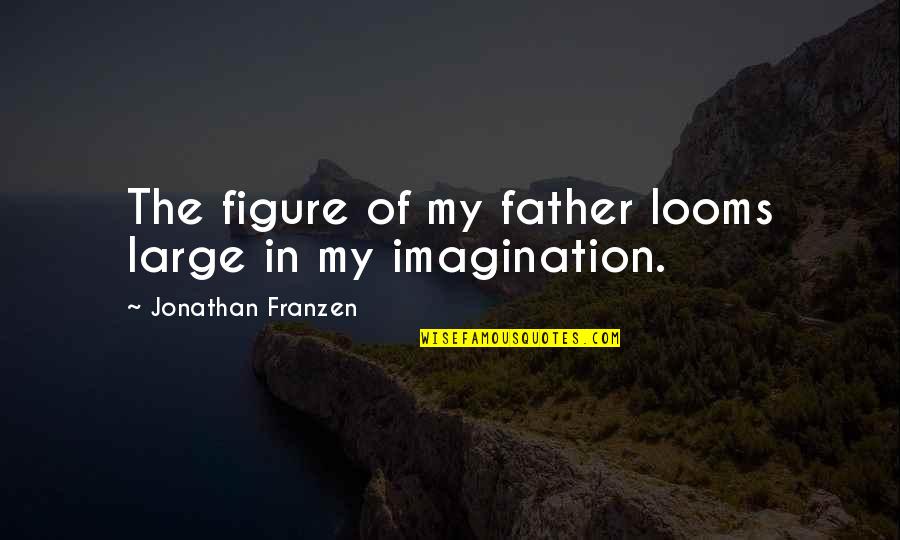 Personages Nederlands Quotes By Jonathan Franzen: The figure of my father looms large in