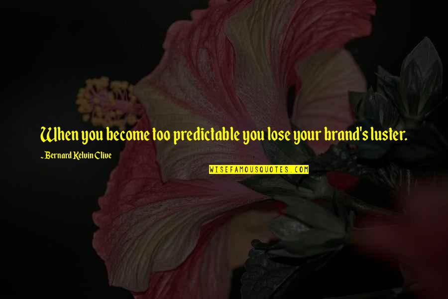 Personal Branding Quotes By Bernard Kelvin Clive: When you become too predictable you lose your