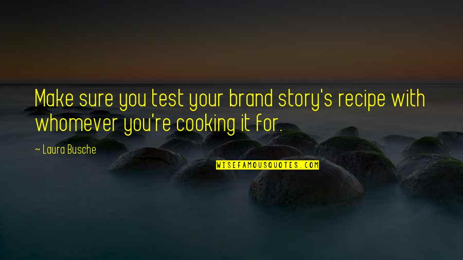 Personal Branding Quotes By Laura Busche: Make sure you test your brand story's recipe