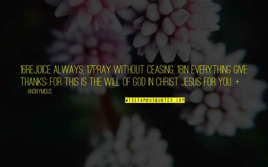 Personal Breakthrough Quotes By Anonymous: 16Rejoice always, 17pray without ceasing, 18in everything give