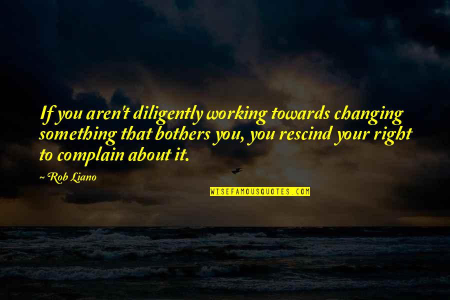 Personal Development Growth Quotes By Rob Liano: If you aren't diligently working towards changing something