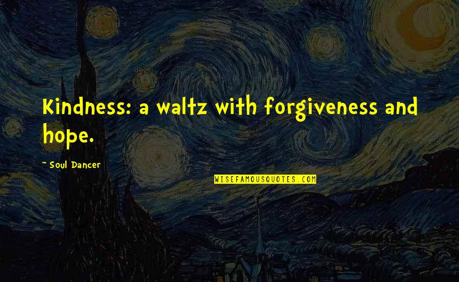 Personal Development Growth Quotes By Soul Dancer: Kindness: a waltz with forgiveness and hope.