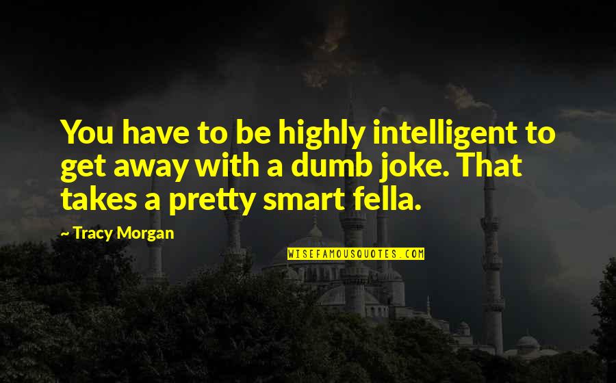 Personal Effects Book Quotes By Tracy Morgan: You have to be highly intelligent to get