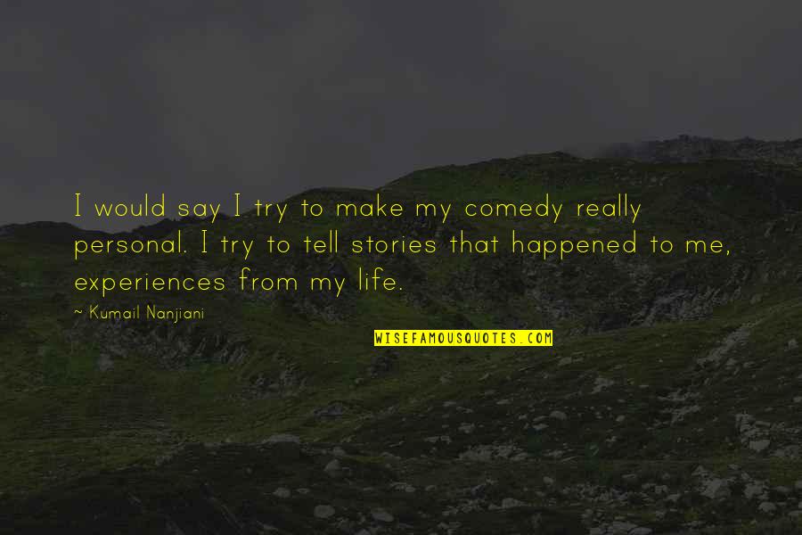 Personal Experiences Quotes By Kumail Nanjiani: I would say I try to make my