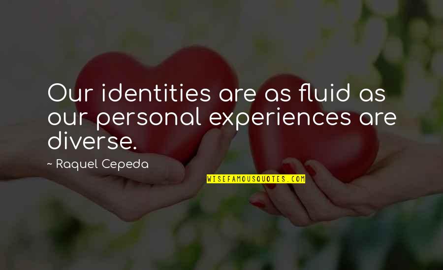 Personal Experiences Quotes By Raquel Cepeda: Our identities are as fluid as our personal