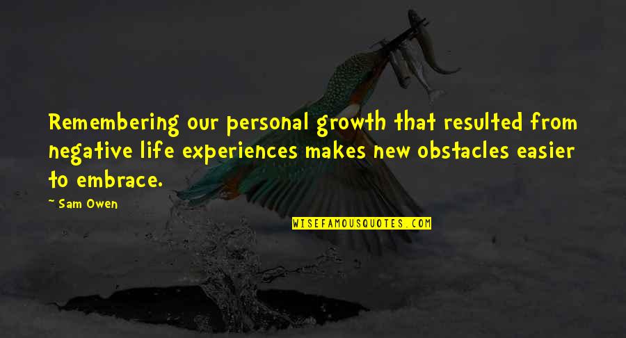 Personal Experiences Quotes By Sam Owen: Remembering our personal growth that resulted from negative