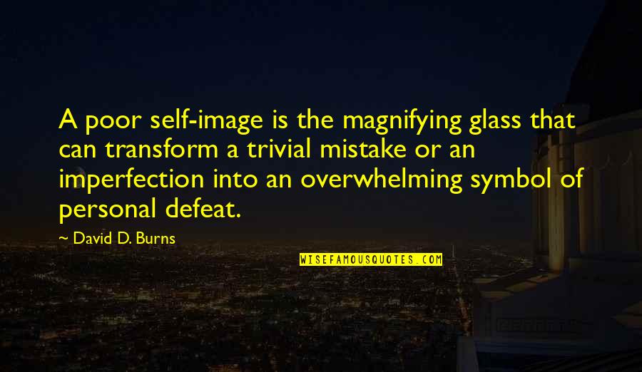 Personal Image Quotes By David D. Burns: A poor self-image is the magnifying glass that