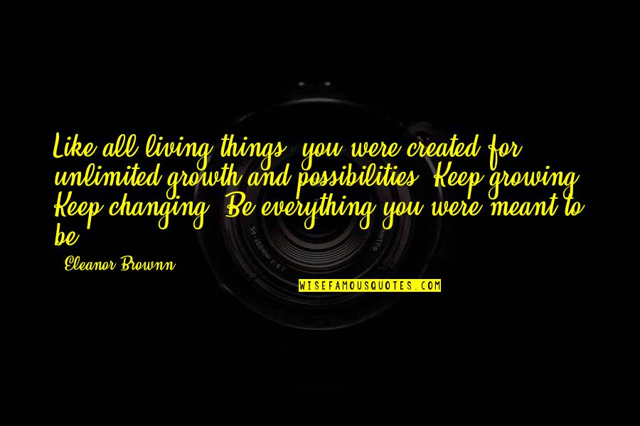 Personal Image Quotes By Eleanor Brownn: Like all living things, you were created for