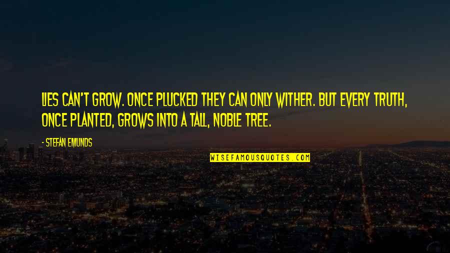 Personal Image Quotes By Stefan Emunds: Lies can't grow. Once plucked they can only