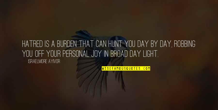 Personal Joy Quotes By Israelmore Ayivor: Hatred is a burden that can hunt you