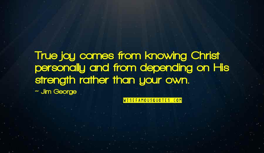 Personal Joy Quotes By Jim George: True joy comes from knowing Christ personally and