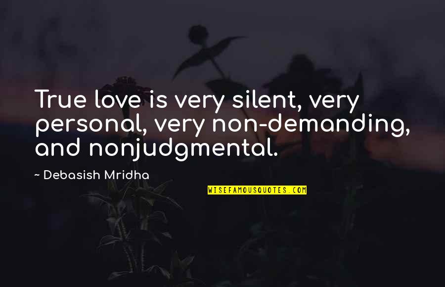 Personal Knowledge Quotes By Debasish Mridha: True love is very silent, very personal, very