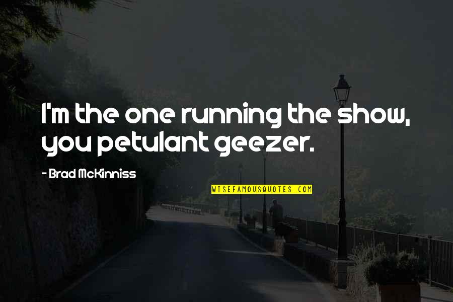 Personal Leadership Philosophy Quotes By Brad McKinniss: I'm the one running the show, you petulant