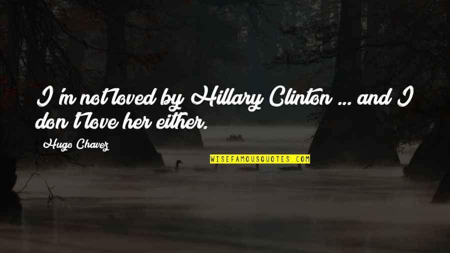 Personal Liberties Quotes By Hugo Chavez: I'm not loved by Hillary Clinton ... and