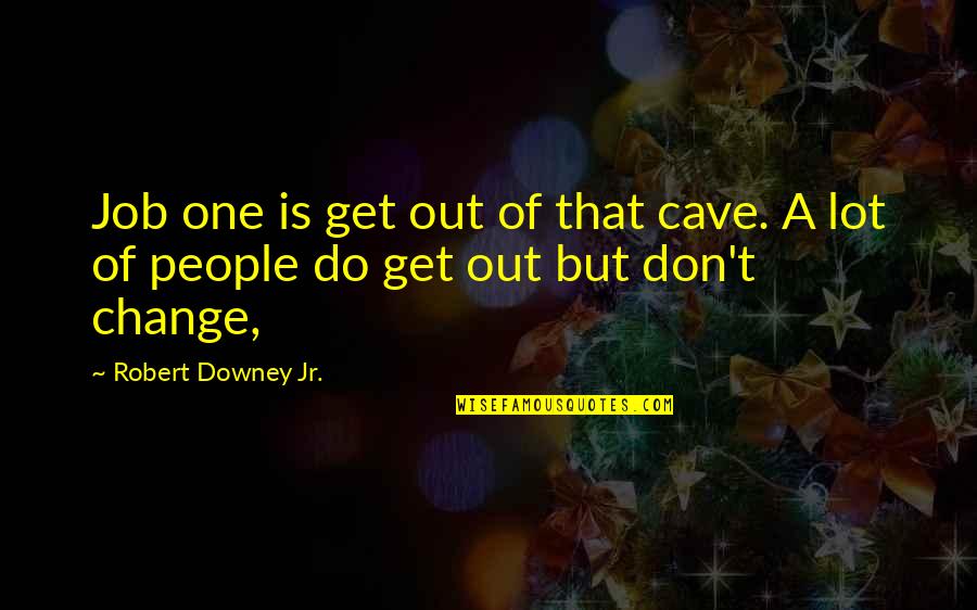 Personal Mantras Quotes By Robert Downey Jr.: Job one is get out of that cave.