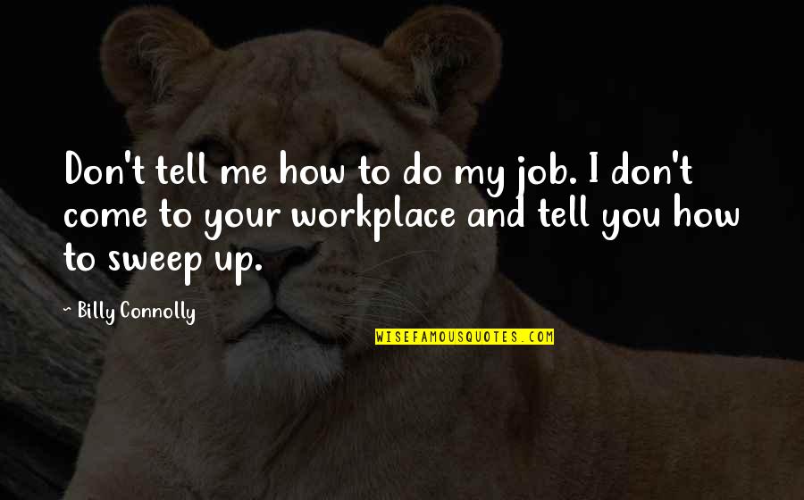 Personal Progression Quotes By Billy Connolly: Don't tell me how to do my job.