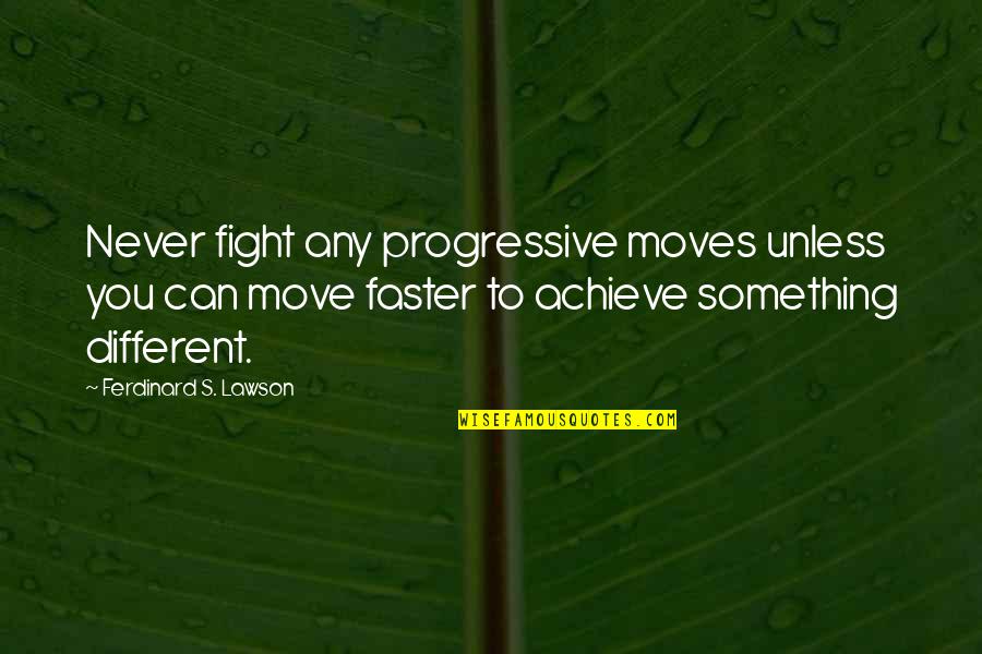 Personal Progression Quotes By Ferdinard S. Lawson: Never fight any progressive moves unless you can