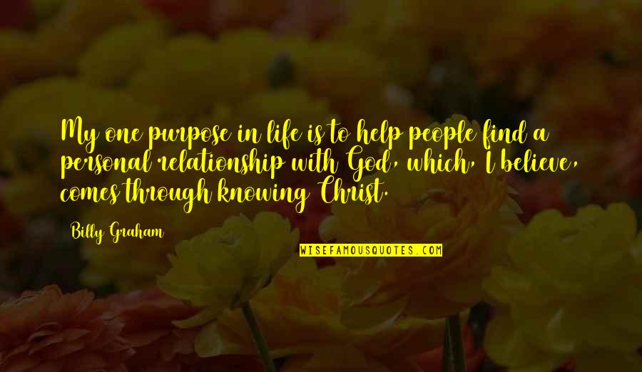 Personal Relationship With God Quotes By Billy Graham: My one purpose in life is to help