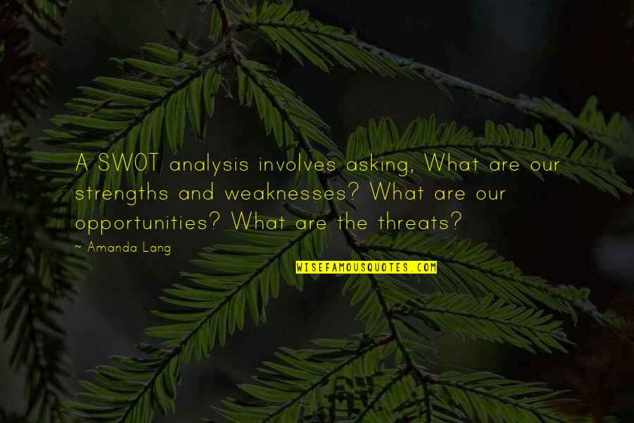 Personal Strengths Quotes By Amanda Lang: A SWOT analysis involves asking, What are our