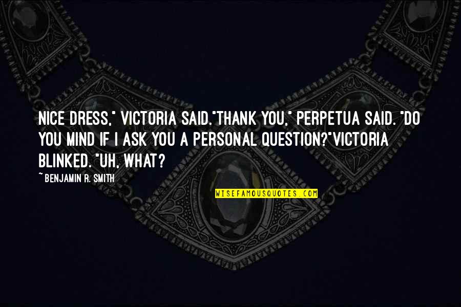 Personal Thank You Quotes By Benjamin R. Smith: Nice dress," Victoria said."Thank you," Perpetua said. "Do