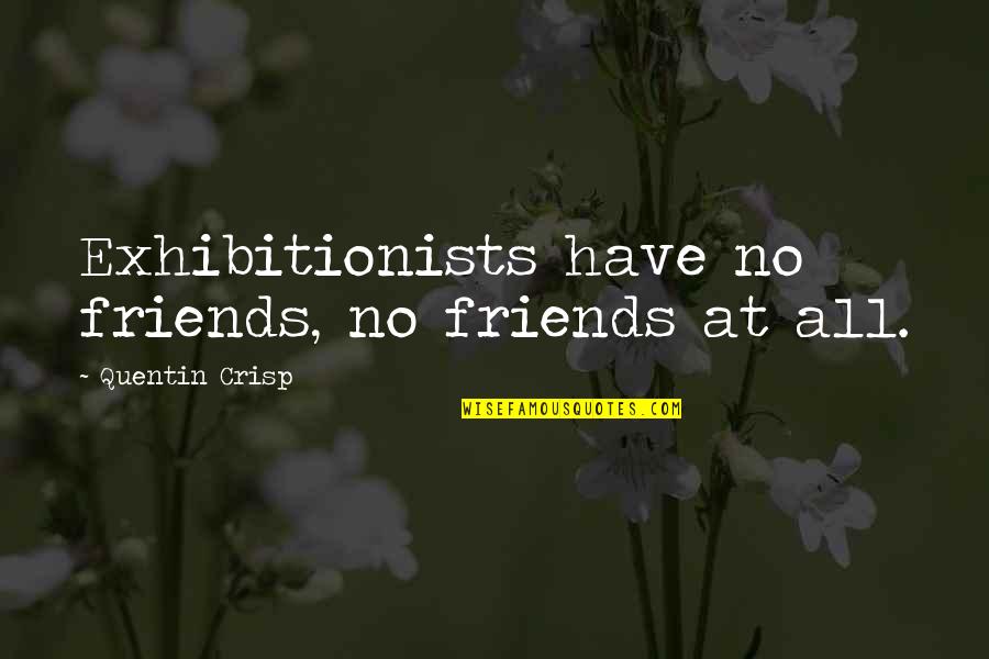 Personality Disorder Quotes By Quentin Crisp: Exhibitionists have no friends, no friends at all.