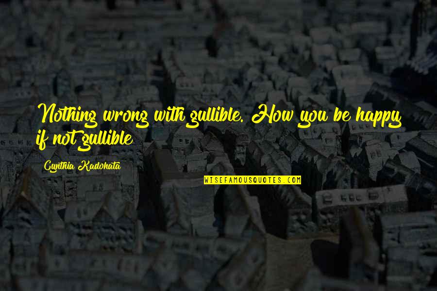 Personesucces Quotes By Cynthia Kadohata: Nothing wrong with gullible. How you be happy