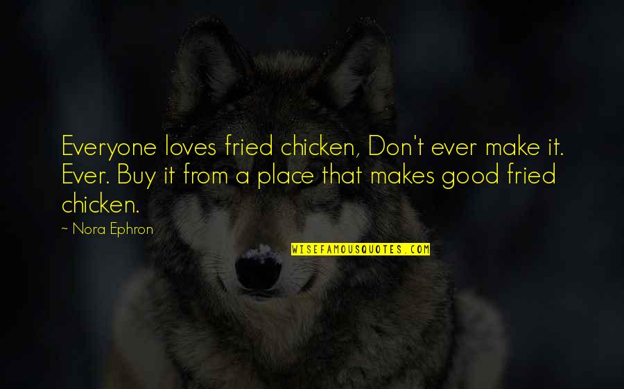 Personifies Quotes By Nora Ephron: Everyone loves fried chicken, Don't ever make it.