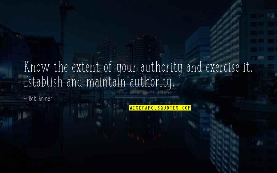 Perspectival Quotes By Bob Briner: Know the extent of your authority and exercise