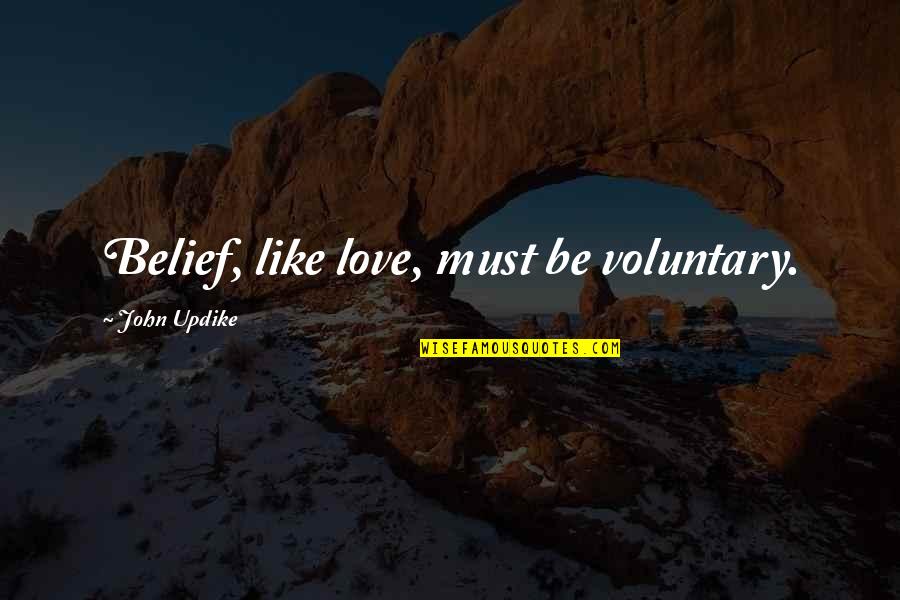 Perspectivas Arquitectonicas Quotes By John Updike: Belief, like love, must be voluntary.