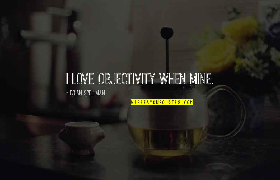 Perspective And Perception Quotes By Brian Spellman: I love objectivity when mine.