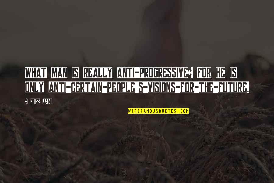 Perspective And Perception Quotes By Criss Jami: What man is really anti-progressive? For he is