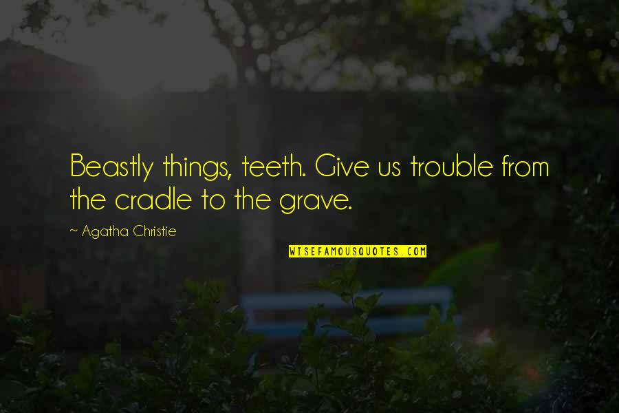 Perspective The Movie Quotes By Agatha Christie: Beastly things, teeth. Give us trouble from the