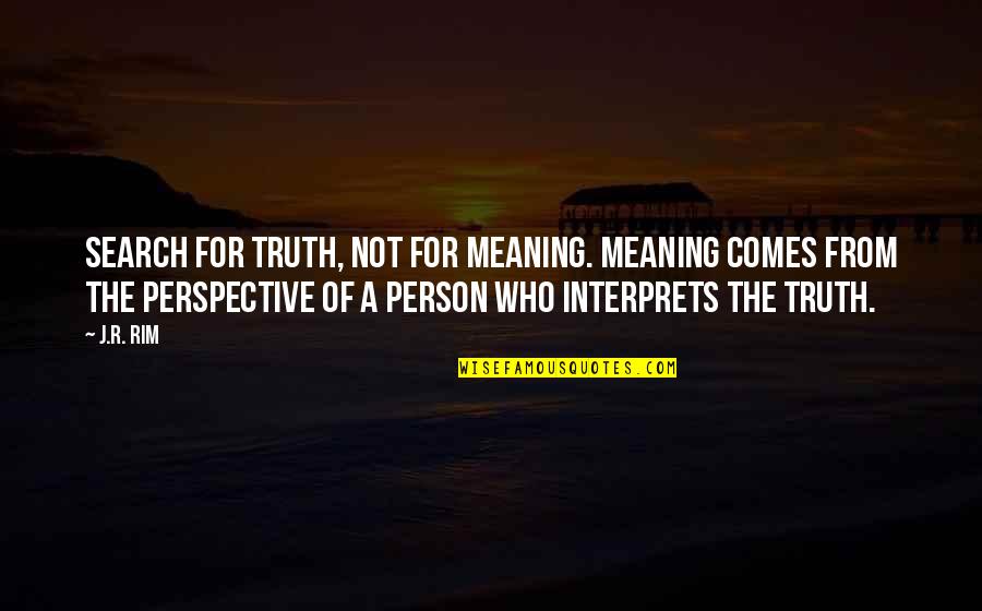 Perspective View Quotes By J.R. Rim: Search for truth, not for meaning. Meaning comes