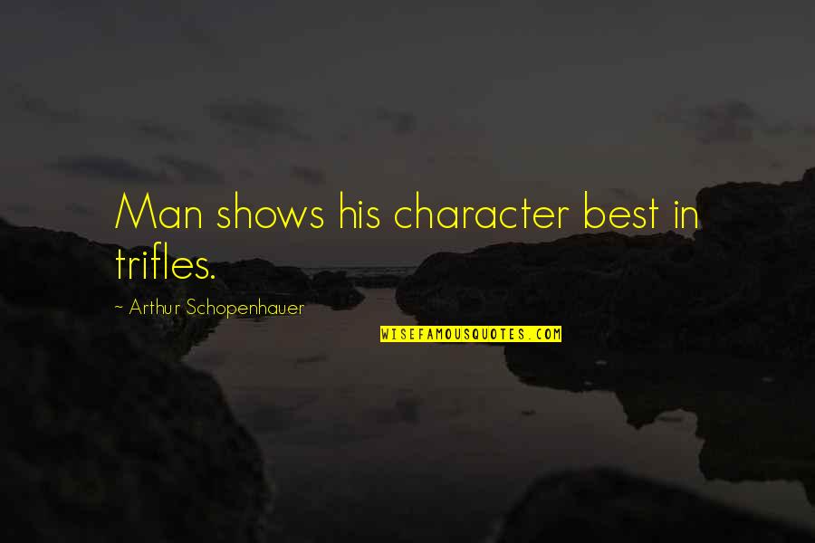 Perspectivism Art Quotes By Arthur Schopenhauer: Man shows his character best in trifles.