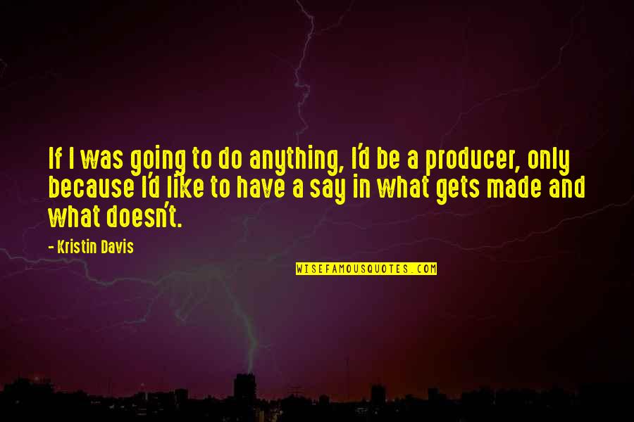 Perspectivism Art Quotes By Kristin Davis: If I was going to do anything, I'd